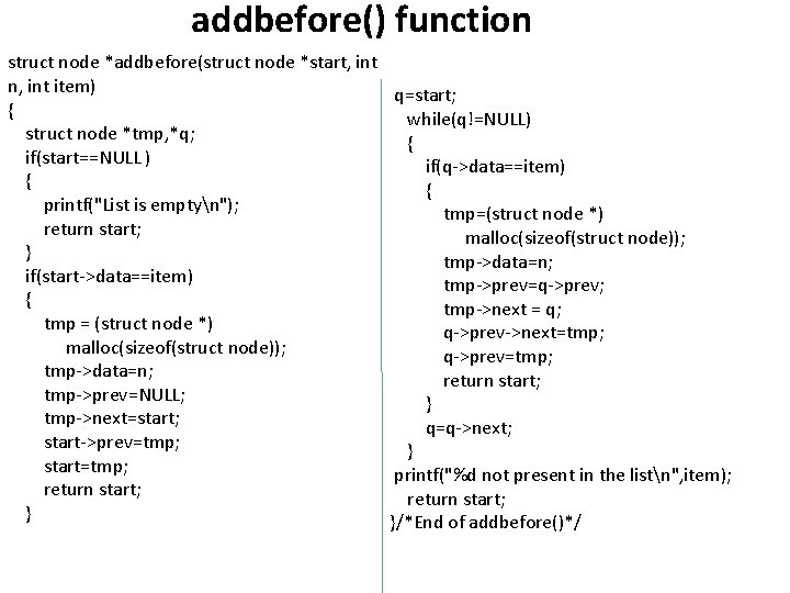 addbefore() function struct node *addbefore(struct node *start, int n, int item) q=start; { while(q!=NULL)