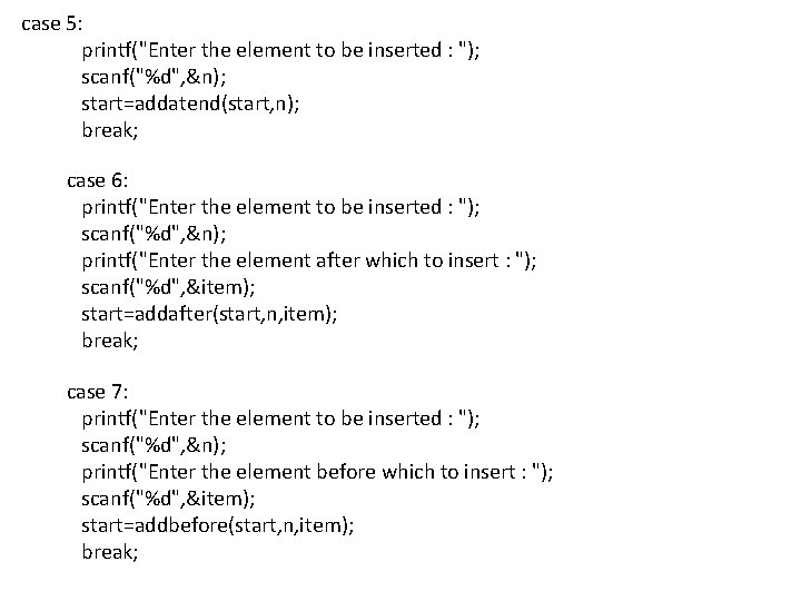 case 5: printf("Enter the element to be inserted : "); scanf("%d", &n); start=addatend(start, n);