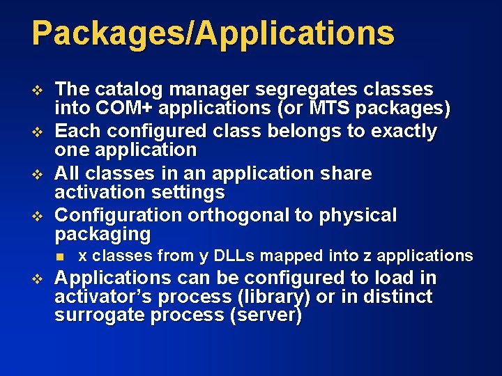 Packages/Applications v v The catalog manager segregates classes into COM+ applications (or MTS packages)