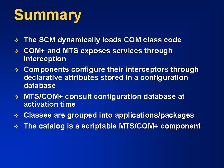 Summary v v v The SCM dynamically loads COM class code COM+ and MTS