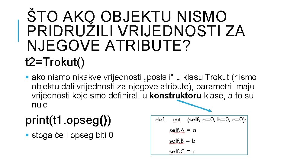 ŠTO AKO OBJEKTU NISMO PRIDRUŽILI VRIJEDNOSTI ZA NJEGOVE ATRIBUTE? t 2=Trokut() § ako nismo