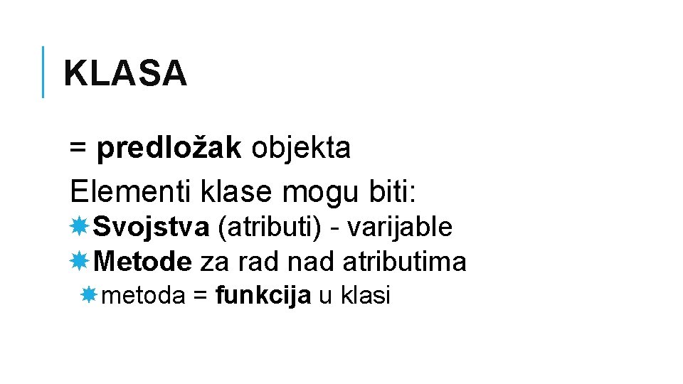 KLASA = predložak objekta Elementi klase mogu biti: Svojstva (atributi) - varijable Metode za