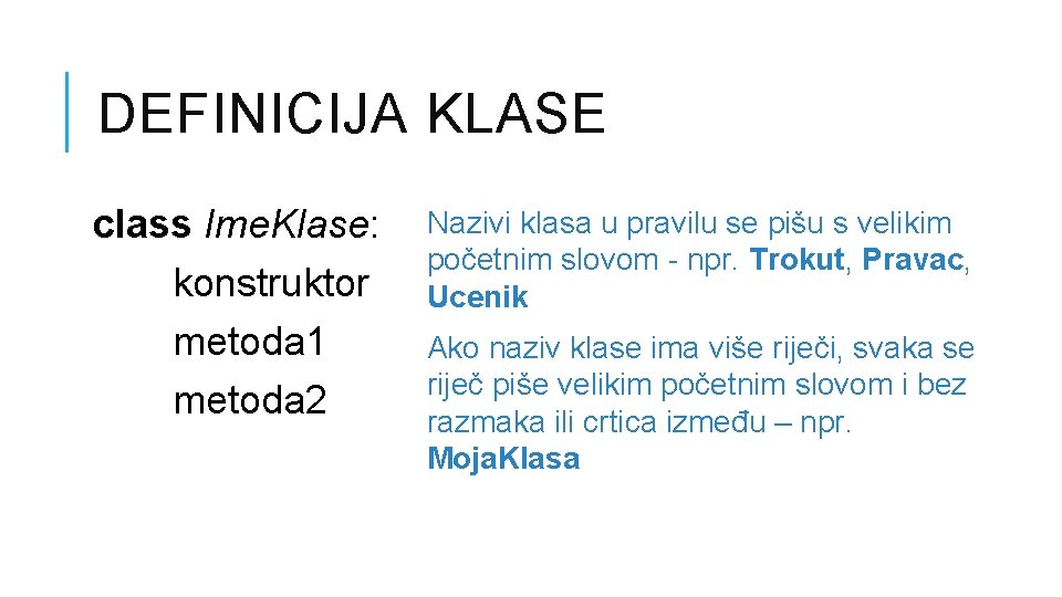 DEFINICIJA KLASE class Ime. Klase: konstruktor metoda 1 metoda 2 Nazivi klasa u pravilu