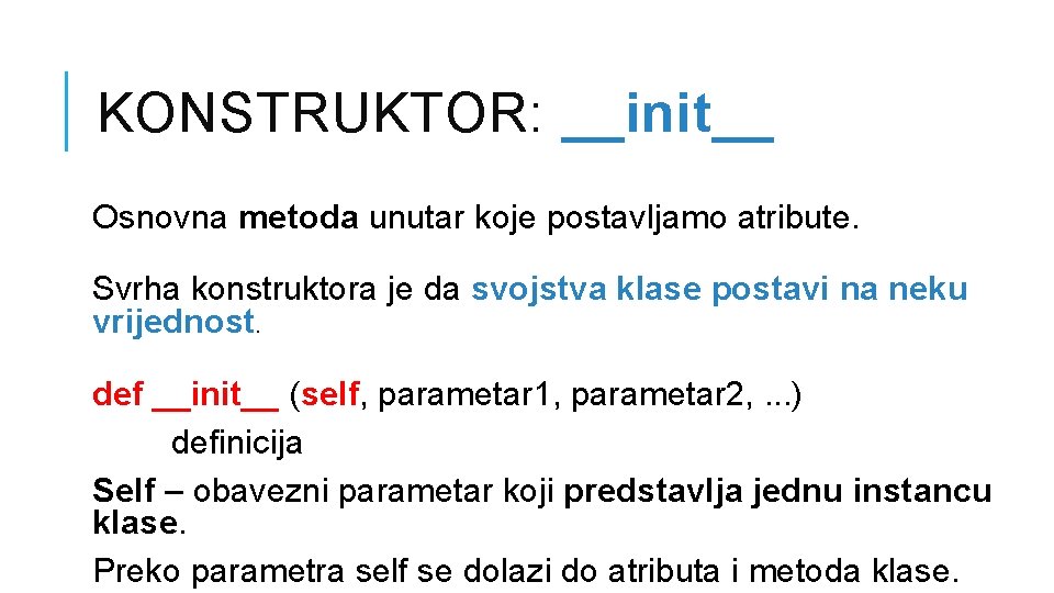 KONSTRUKTOR: __init__ Osnovna metoda unutar koje postavljamo atribute. Svrha konstruktora je da svojstva klase