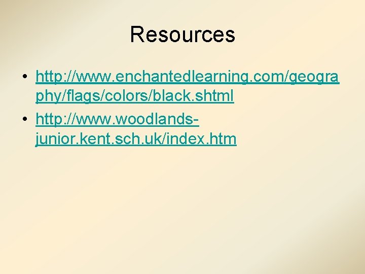 Resources • http: //www. enchantedlearning. com/geogra phy/flags/colors/black. shtml • http: //www. woodlandsjunior. kent. sch.