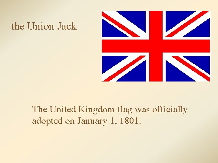 the Union Jack The United Kingdom flag was officially adopted on January 1, 1801.