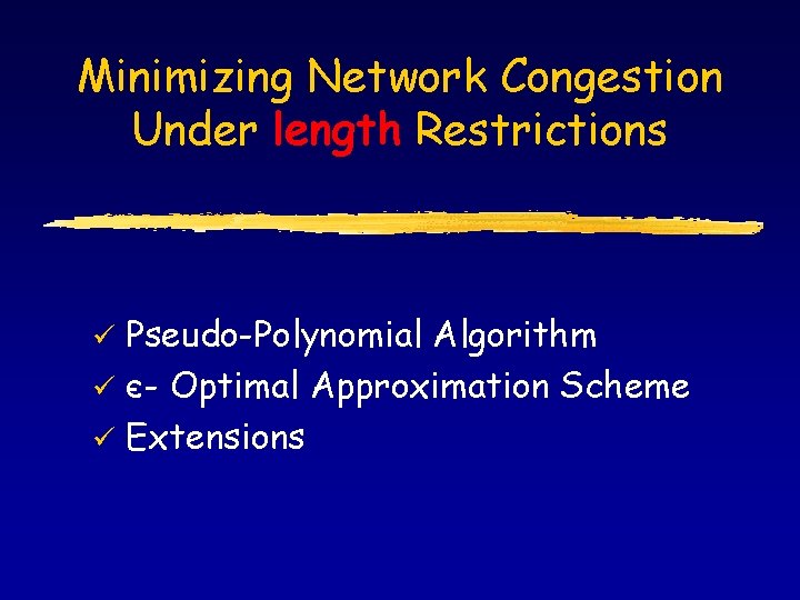 Minimizing Network Congestion Under length Restrictions Pseudo-Polynomial Algorithm ü є- Optimal Approximation Scheme ü