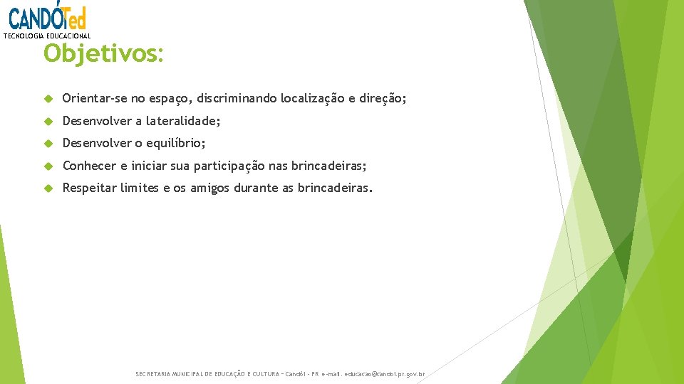 TECNOLOGIA EDUCACIONAL Objetivos: Orientar-se no espaço, discriminando localização e direção; Desenvolver a lateralidade; Desenvolver