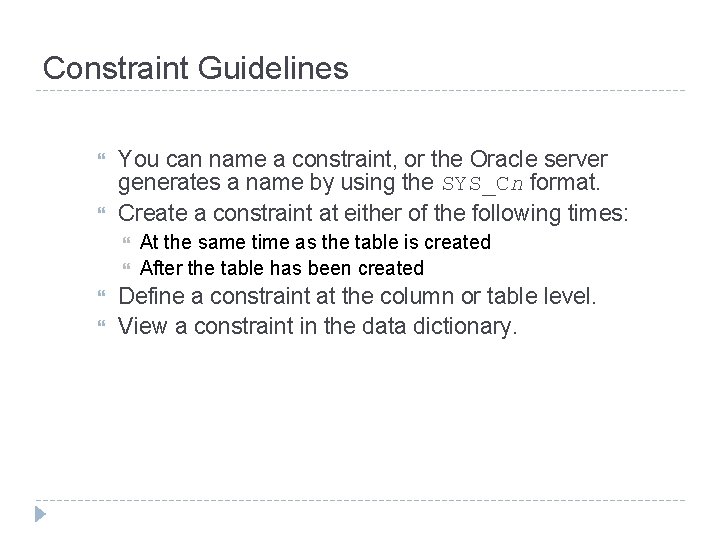 Constraint Guidelines You can name a constraint, or the Oracle server generates a name Constraint Guidelines You can name a constraint, or the Oracle server generates a name