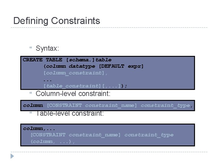 Defining Constraints Syntax: CREATE TABLE [schema. ]table (column datatype [DEFAULT expr] [column_constraint], . .