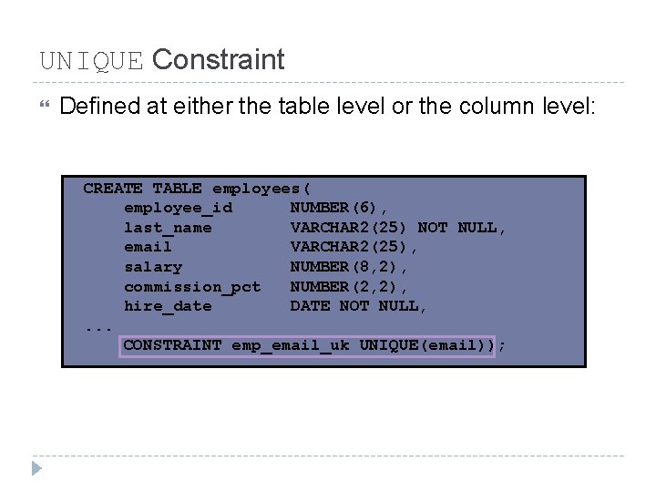 UNIQUE Constraint Defined at either the table level or the column level: CREATE TABLE UNIQUE Constraint Defined at either the table level or the column level: CREATE TABLE