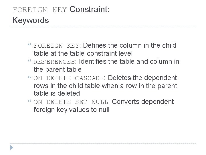FOREIGN KEY Constraint: Keywords FOREIGN KEY: Defines the column in the child table at FOREIGN KEY Constraint: Keywords FOREIGN KEY: Defines the column in the child table at