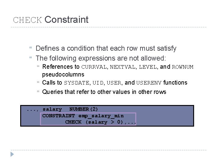 CHECK Constraint Defines a condition that each row must satisfy The following expressions are CHECK Constraint Defines a condition that each row must satisfy The following expressions are