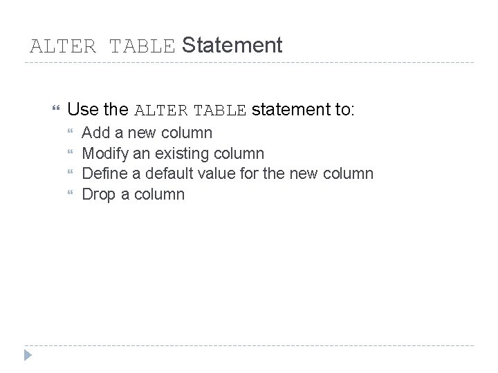ALTER TABLE Statement Use the ALTER TABLE statement to: Add a new column Modify ALTER TABLE Statement Use the ALTER TABLE statement to: Add a new column Modify