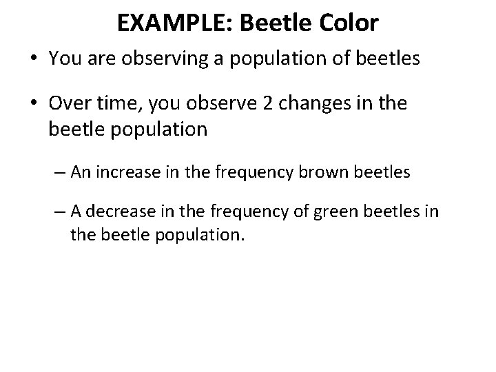 EXAMPLE: Beetle Color • You are observing a population of beetles • Over time,