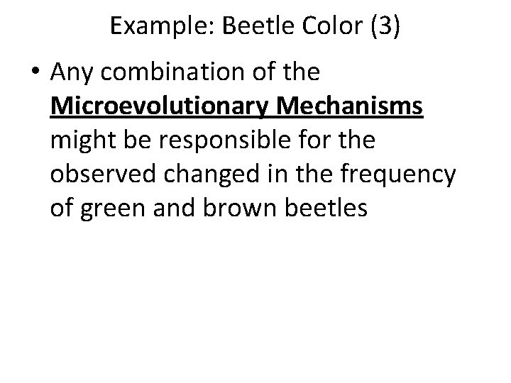 Example: Beetle Color (3) • Any combination of the Microevolutionary Mechanisms might be responsible