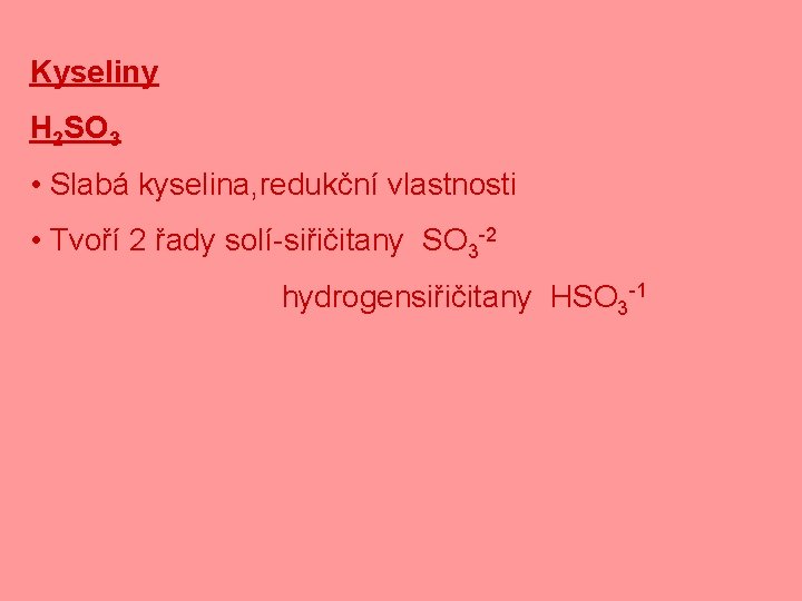Kyseliny H 2 SO 3 • Slabá kyselina, redukční vlastnosti • Tvoří 2 řady