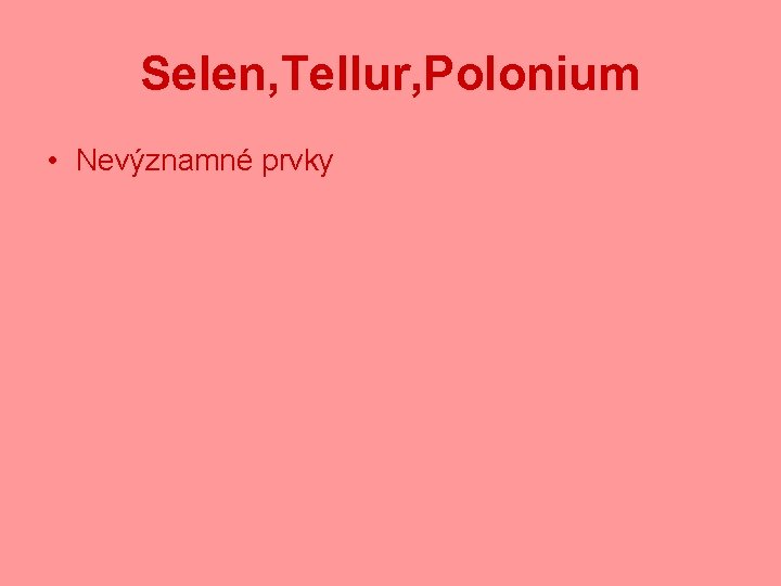 Selen, Tellur, Polonium • Nevýznamné prvky 