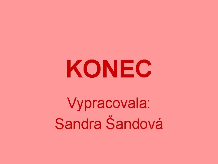 KONEC Vypracovala: Sandra Šandová 