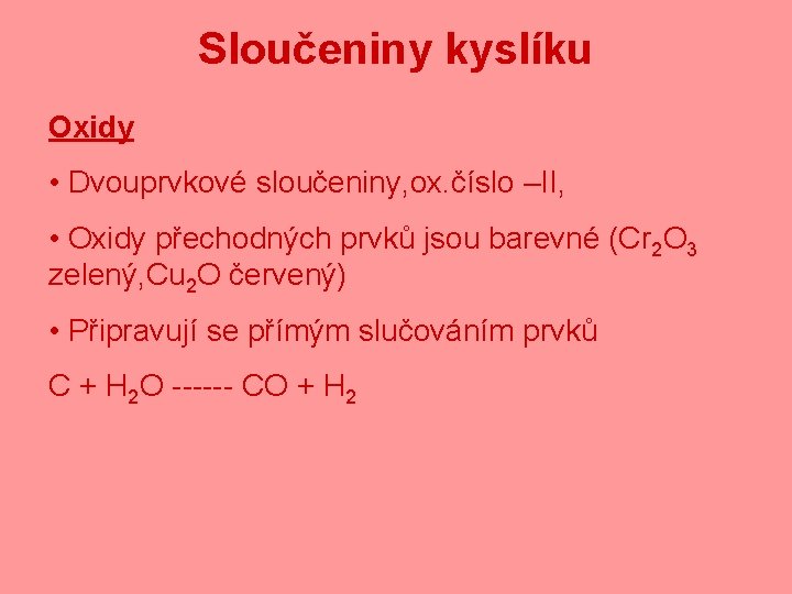 Sloučeniny kyslíku Oxidy • Dvouprvkové sloučeniny, ox. číslo –II, • Oxidy přechodných prvků jsou