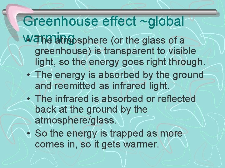 Greenhouse effect ~global warming • The atmosphere (or the glass of a greenhouse) is