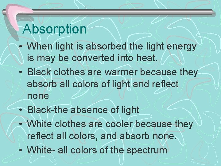 Absorption • When light is absorbed the light energy is may be converted into