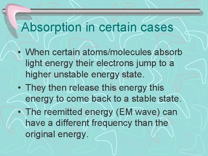 Absorption in certain cases • When certain atoms/molecules absorb light energy their electrons jump