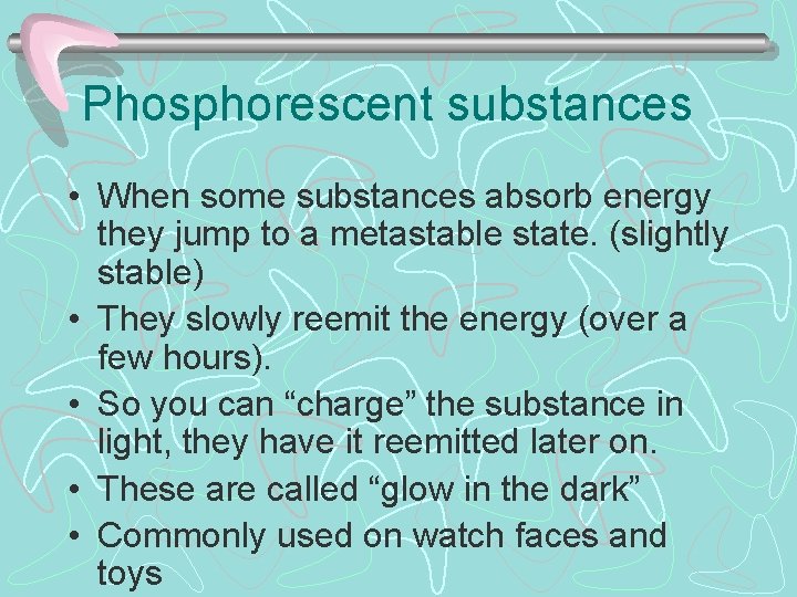 Phosphorescent substances • When some substances absorb energy they jump to a metastable state.
