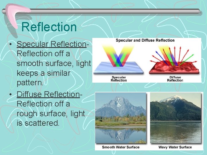 Reflection • Specular Reflection off a smooth surface, light keeps a similar pattern. •