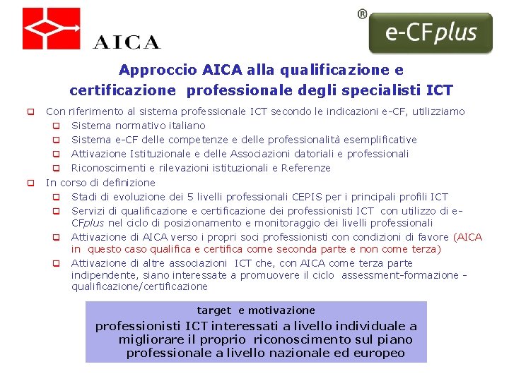 Approccio AICA alla qualificazione e certificazione professionale degli specialisti ICT q q Con riferimento