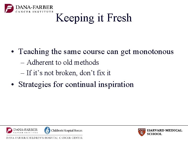 Keeping it Fresh • Teaching the same course can get monotonous – Adherent to