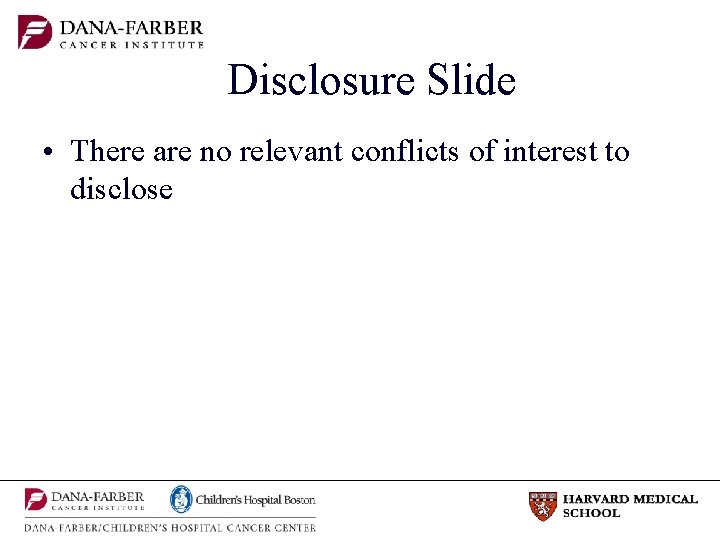 Disclosure Slide • There are no relevant conflicts of interest to disclose 