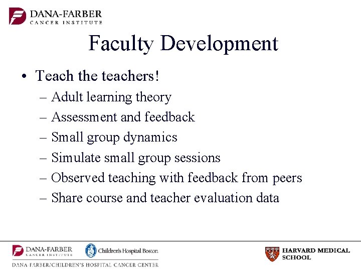 Faculty Development • Teach the teachers! – Adult learning theory – Assessment and feedback