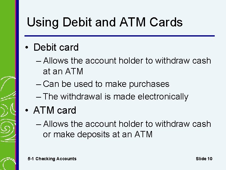 Using Debit and ATM Cards • Debit card – Allows the account holder to