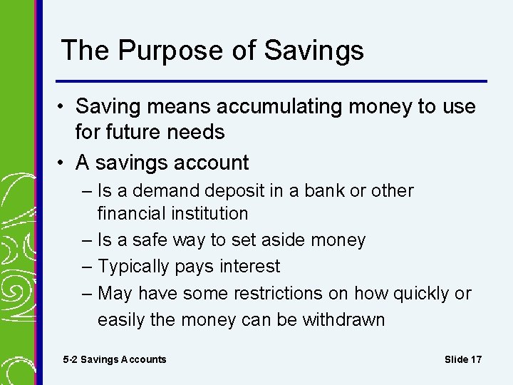 The Purpose of Savings • Saving means accumulating money to use for future needs