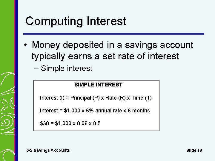 Computing Interest • Money deposited in a savings account typically earns a set rate