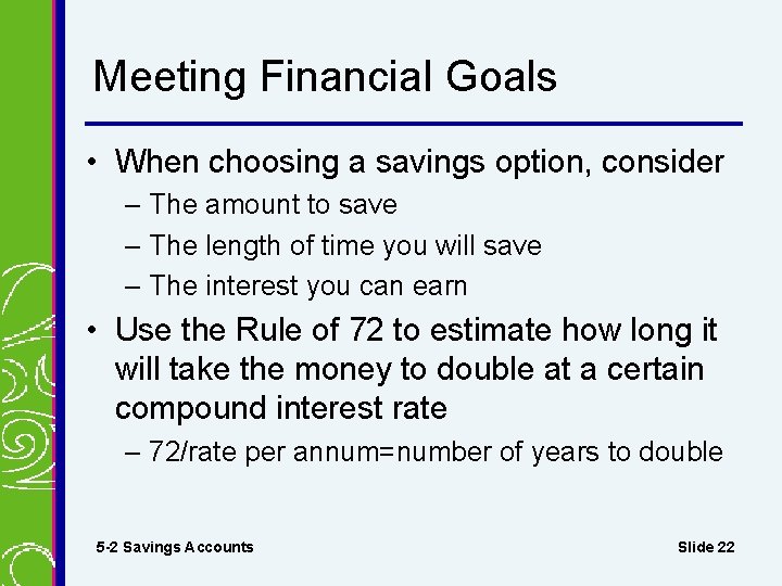 Meeting Financial Goals • When choosing a savings option, consider – The amount to
