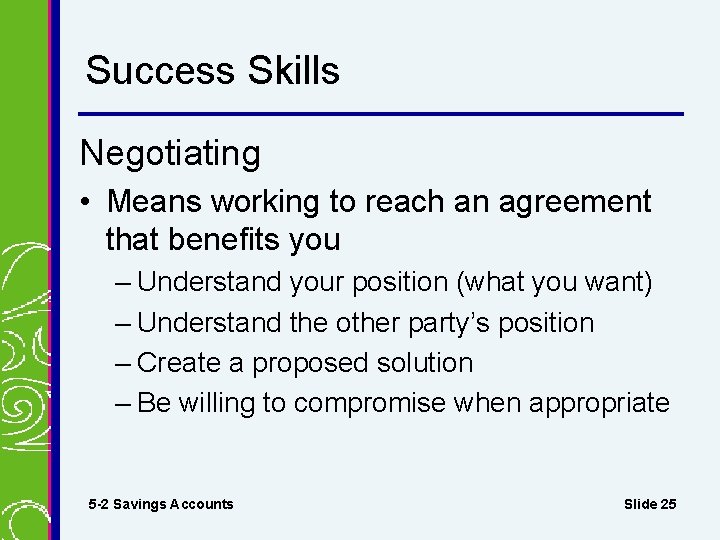 Success Skills Negotiating • Means working to reach an agreement that benefits you –