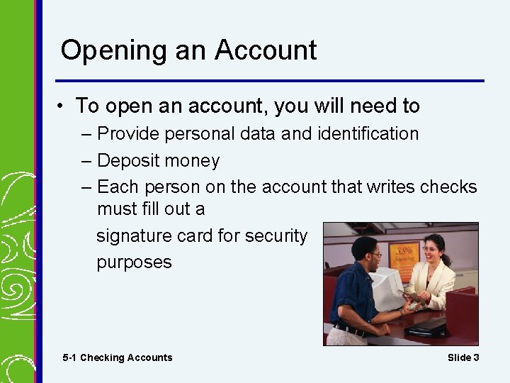 Opening an Account • To open an account, you will need to – Provide