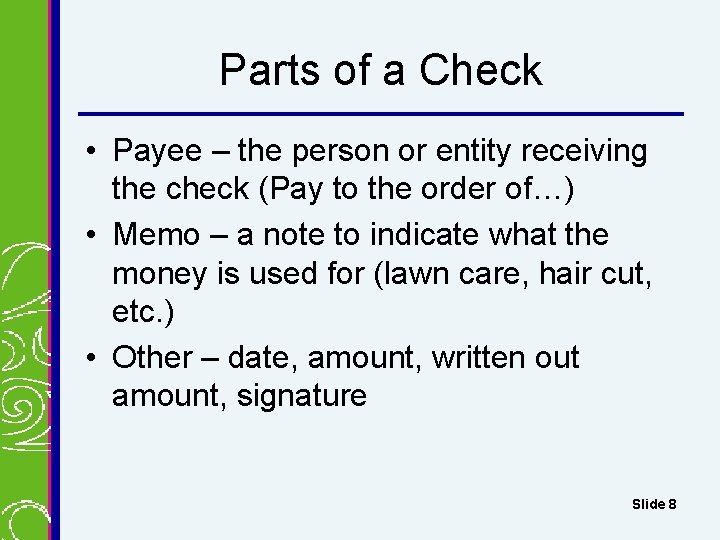 Parts of a Check • Payee – the person or entity receiving the check