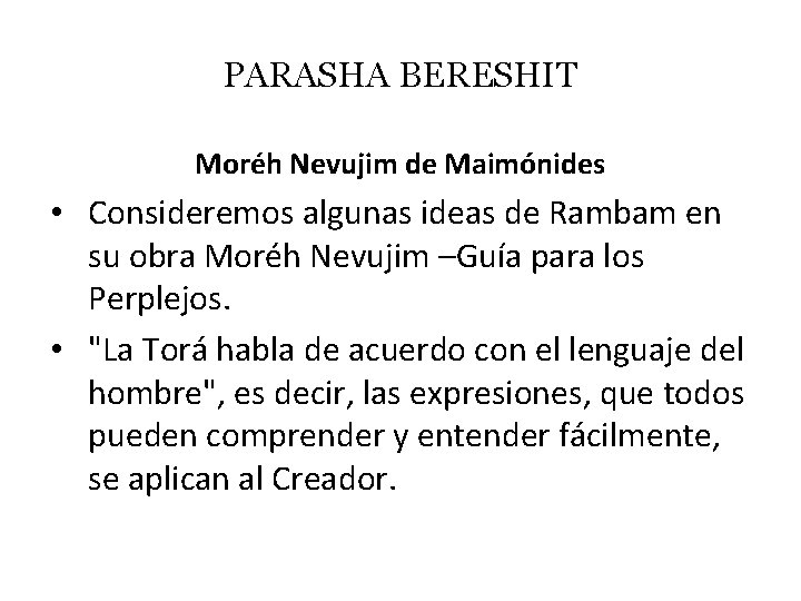 PARASHA BERESHIT Moréh Nevujim de Maimónides • Consideremos algunas ideas de Rambam en su