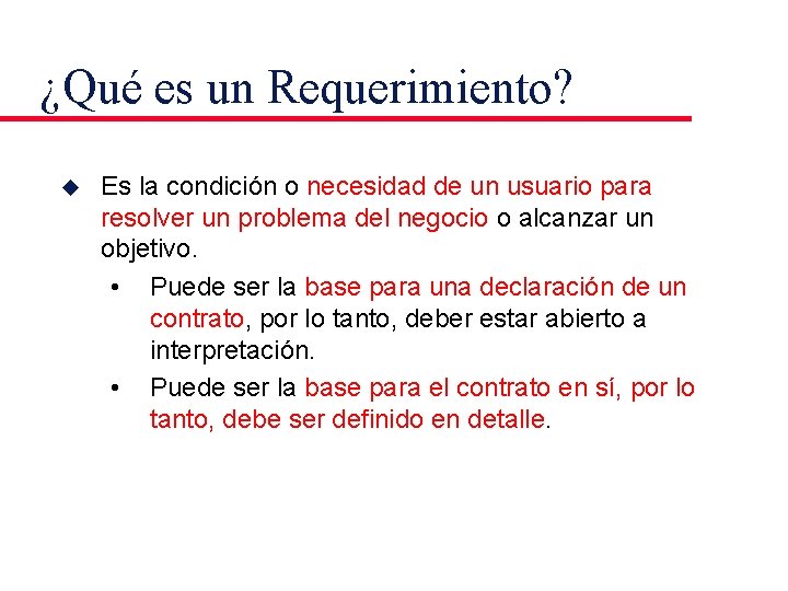 ¿Qué es un Requerimiento? u Es la condición o necesidad de un usuario para