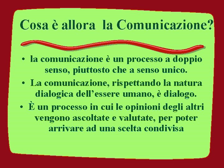 Cosa è allora la Comunicazione? • la comunicazione è un processo a doppio senso,