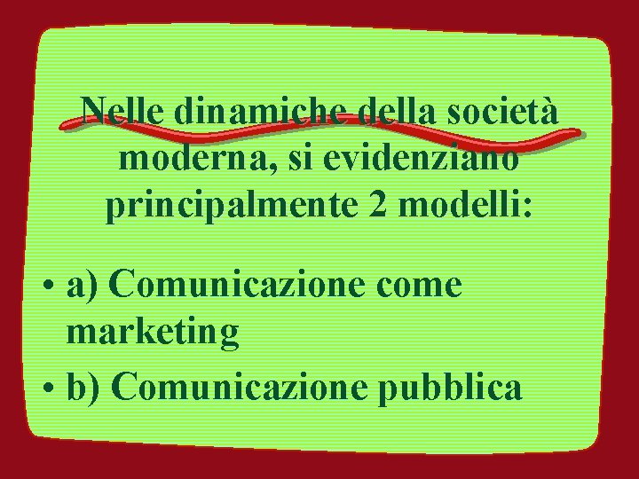 Nelle dinamiche della società moderna, si evidenziano principalmente 2 modelli: • a) Comunicazione come