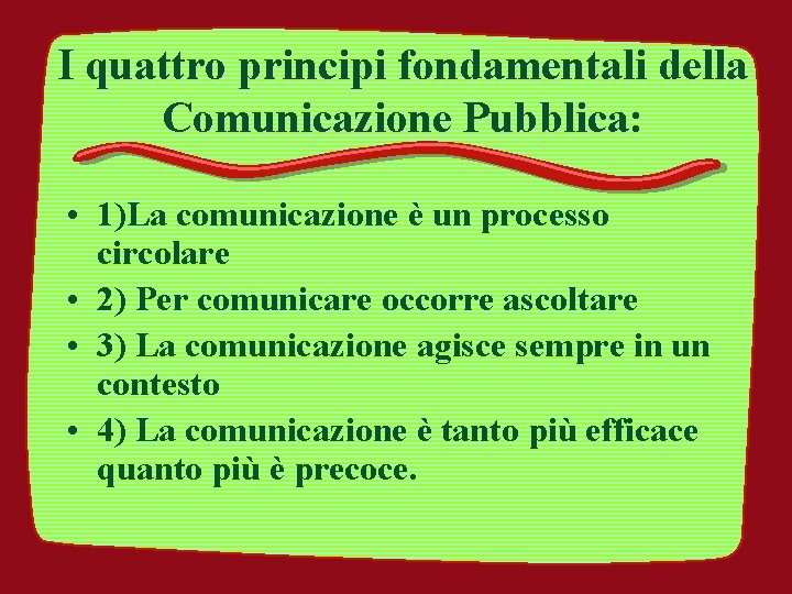I quattro principi fondamentali della Comunicazione Pubblica: • 1)La comunicazione è un processo circolare