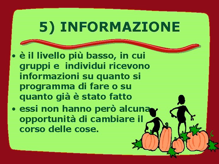 5) INFORMAZIONE • è il livello più basso, in cui gruppi e individui ricevono