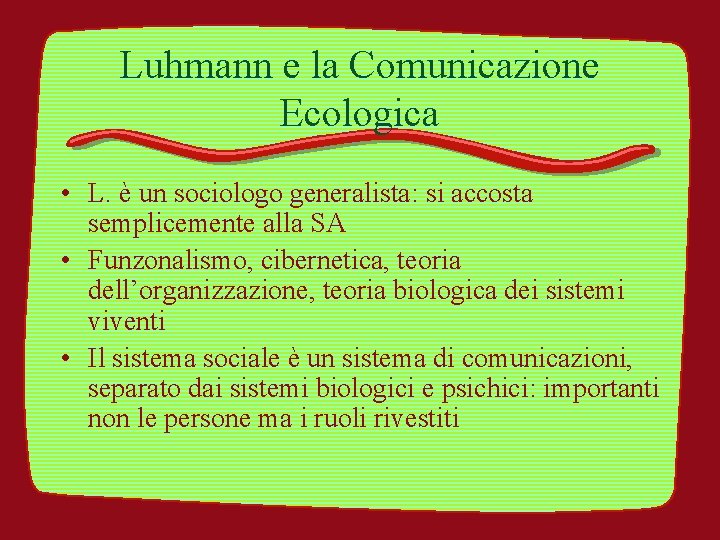 Luhmann e la Comunicazione Ecologica • L. è un sociologo generalista: si accosta semplicemente