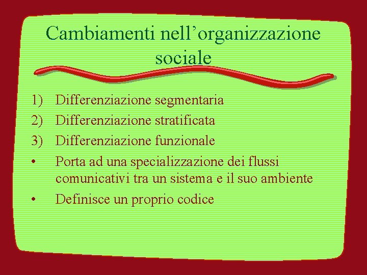 Cambiamenti nell’organizzazione sociale 1) 2) 3) • • Differenziazione segmentaria Differenziazione stratificata Differenziazione funzionale