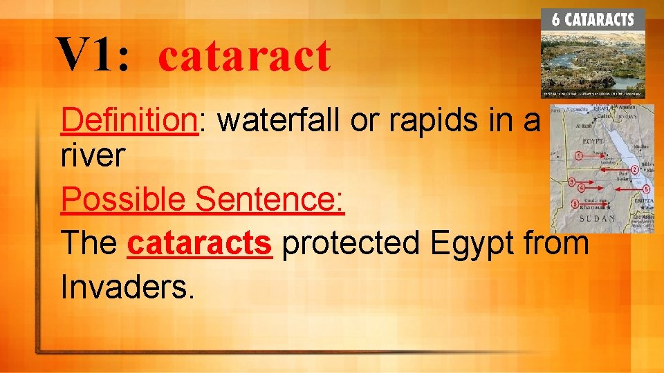 V 1: cataract Definition: waterfall or rapids in a river Possible Sentence: The cataracts