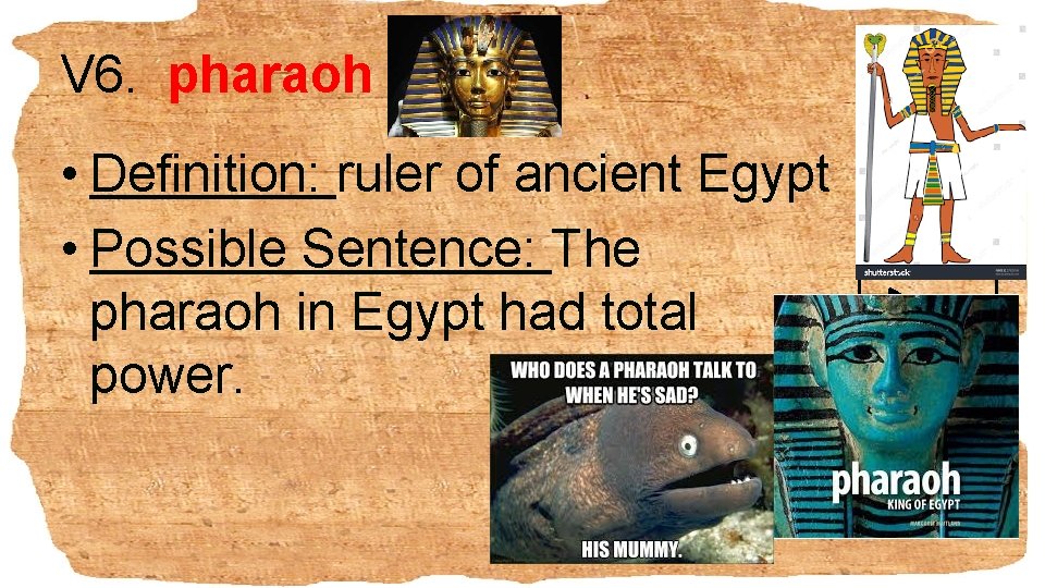 V 6. pharaoh • Definition: ruler of ancient Egypt • Possible Sentence: The pharaoh